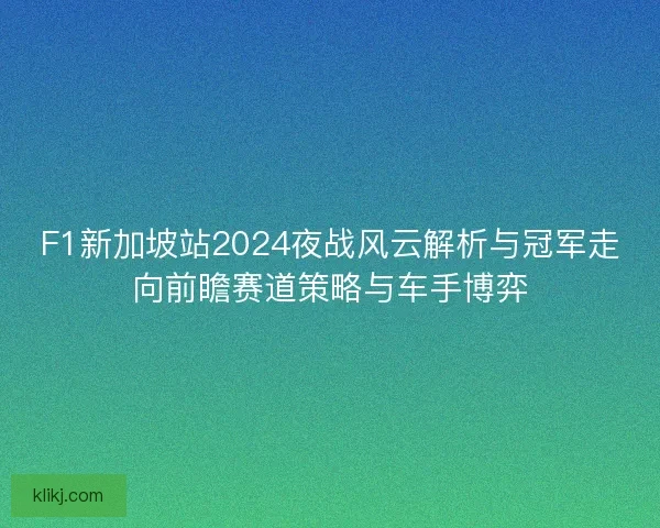 F1新加坡站2024夜战风云解析与冠军走向前瞻赛道策略与车手博弈
